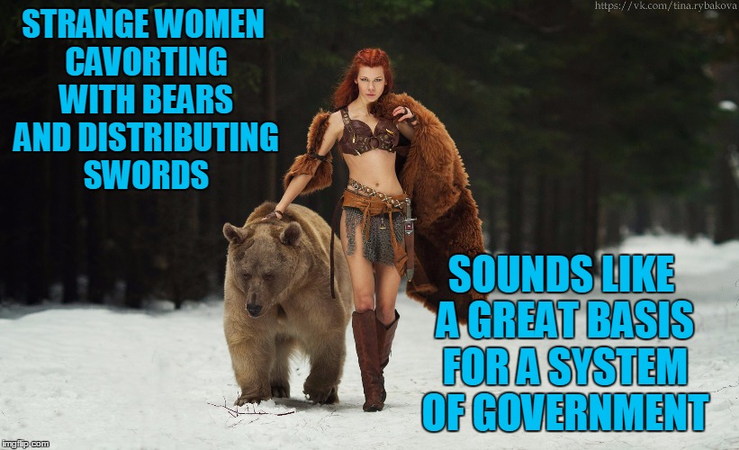 Strange Women Cavorting with Bears 2016 | STRANGE WOMEN CAVORTING WITH BEARS AND DISTRIBUTING SWORDS SOUNDS LIKE A GREAT BASIS FOR A SYSTEM OF GOVERNMENT | image tagged in tina rybakova w/bear,memes,election 2016,monty python | made w/ Imgflip meme maker