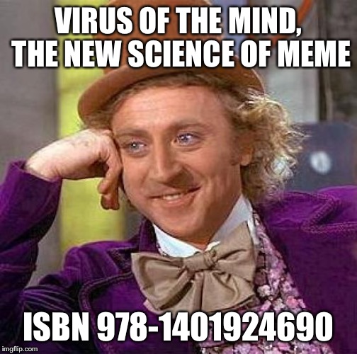 Creepy Condescending Wonka Meme | VIRUS OF THE MIND, THE NEW SCIENCE OF MEME ISBN 978-1401924690 | image tagged in memes,creepy condescending wonka | made w/ Imgflip meme maker