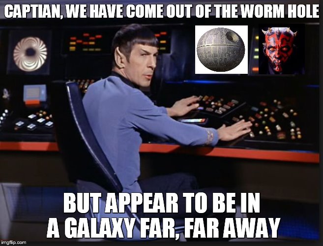 spocking it | CAPTIAN, WE HAVE COME OUT OF THE WORM HOLE BUT APPEAR TO BE IN A GALAXY FAR, FAR AWAY | image tagged in spocking it | made w/ Imgflip meme maker