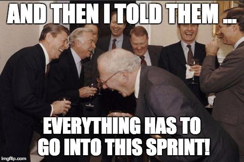 Laughing Men In Suits | AND THEN I TOLD THEM ... EVERYTHING HAS TO GO INTO THIS SPRINT! | image tagged in memes,laughing men in suits | made w/ Imgflip meme maker
