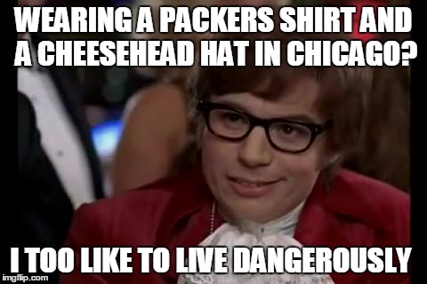 I Too Like To Live Dangerously | WEARING A PACKERS SHIRT AND A CHEESEHEAD HAT IN CHICAGO? I TOO LIKE TO LIVE DANGEROUSLY | image tagged in memes,i too like to live dangerously | made w/ Imgflip meme maker