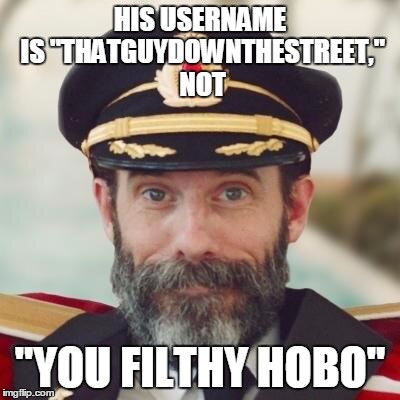 HIS USERNAME IS "THATGUYDOWNTHESTREET," NOT "YOU FILTHY HOBO" | made w/ Imgflip meme maker