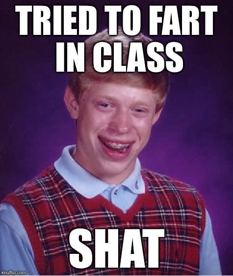Bad Luck Brian Meme | TRIED TO FART IN CLASS SHAT | image tagged in memes,bad luck brian | made w/ Imgflip meme maker