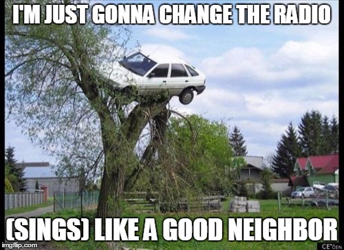 Secure Parking | I'M JUST GONNA CHANGE THE RADIO (SINGS) LIKE A GOOD NEIGHBOR | image tagged in memes,secure parking | made w/ Imgflip meme maker