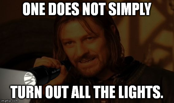 Boromir Flashlight | ONE DOES NOT SIMPLY TURN OUT ALL THE LIGHTS. | image tagged in boromir flashlight | made w/ Imgflip meme maker