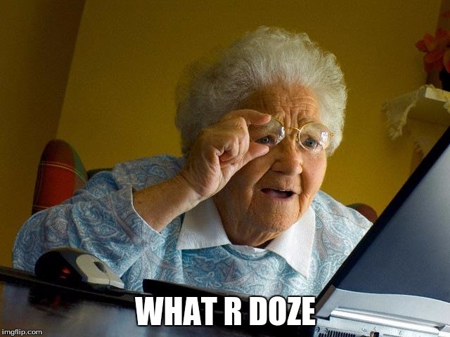 Grandma Finds The Internet Meme | WHAT R DOZE | image tagged in memes,grandma finds the internet | made w/ Imgflip meme maker