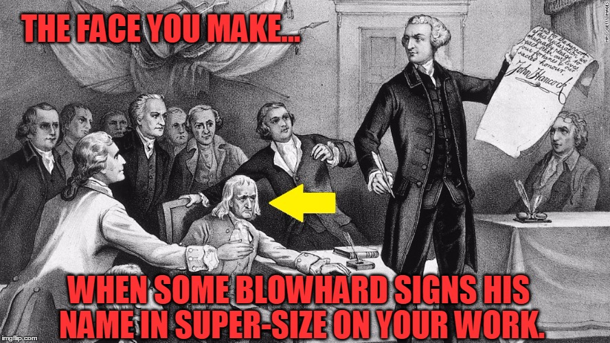 John Hancock Signs the Declaration of Independence | THE FACE YOU MAKE... WHEN SOME BLOWHARD SIGNS HIS NAME IN SUPER-SIZE ON YOUR WORK. | image tagged in memes,face you make robert downey jr,john hancock | made w/ Imgflip meme maker