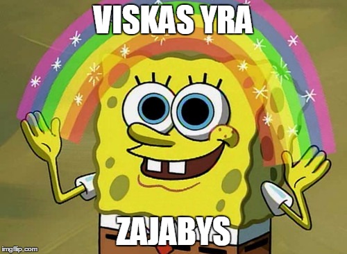 Imagination Spongebob | VISKAS YRA ZAJABYS | image tagged in memes,imagination spongebob | made w/ Imgflip meme maker