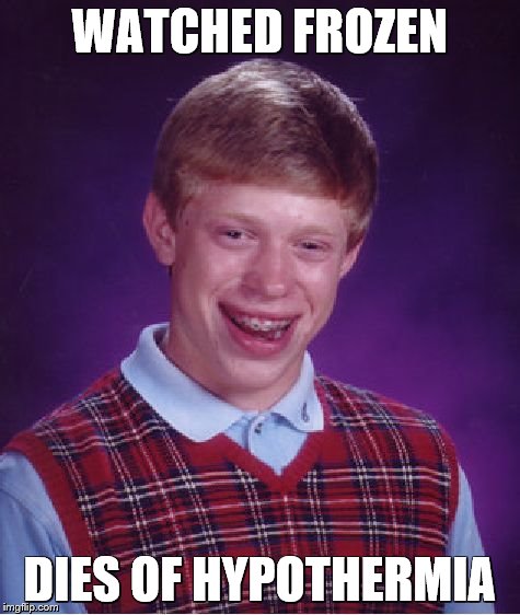 Bad Luck Brian Meme | WATCHED FROZEN DIES OF HYPOTHERMIA | image tagged in memes,bad luck brian | made w/ Imgflip meme maker