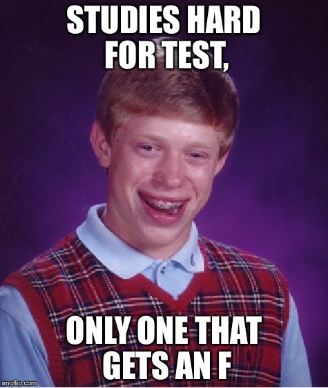 Bad Luck Brian Meme | STUDIES HARD FOR TEST, ONLY ONE THAT GETS AN F | image tagged in memes,bad luck brian | made w/ Imgflip meme maker
