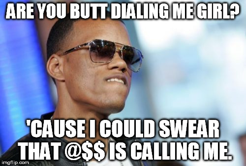 Dat Ass | ARE YOU BUTT DIALING ME GIRL? 'CAUSE I COULD SWEAR THAT @$$ IS CALLING ME. | image tagged in memes,dat ass | made w/ Imgflip meme maker