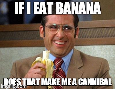 Steve Carell Banana | IF I EAT BANANA DOES THAT MAKE ME A CANNIBAL | image tagged in steve carell banana | made w/ Imgflip meme maker