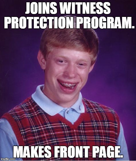 Bad Luck Brian | JOINS WITNESS PROTECTION PROGRAM. MAKES FRONT PAGE. | image tagged in memes,bad luck brian | made w/ Imgflip meme maker