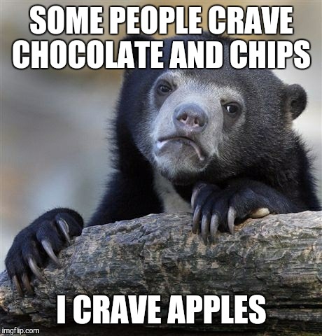 Confession Bear | SOME PEOPLE CRAVE CHOCOLATE AND CHIPS I CRAVE APPLES | image tagged in memes,confession bear | made w/ Imgflip meme maker