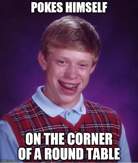 unlucky ginger kid | POKES HIMSELF ON THE CORNER OF A ROUND TABLE | image tagged in unlucky ginger kid | made w/ Imgflip meme maker