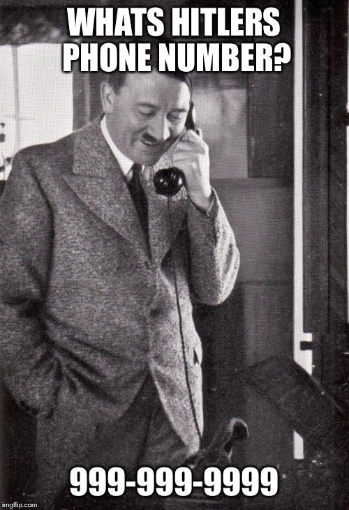 hitler | WHATS HITLERS PHONE NUMBER? 999-999-9999 | image tagged in hitler | made w/ Imgflip meme maker