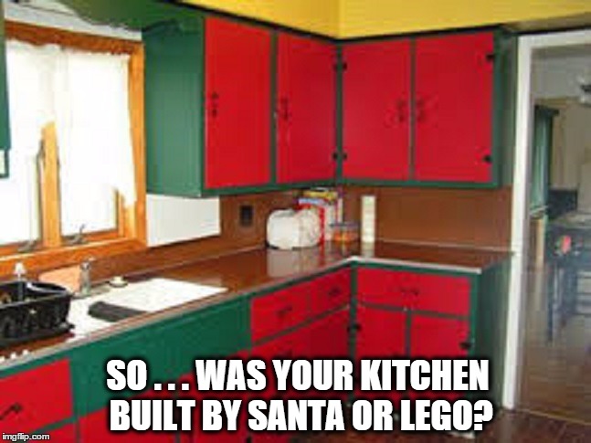 SO . . . WAS YOUR KITCHEN BUILT BY SANTA OR LEGO? | image tagged in santa,meme,lego,ugly | made w/ Imgflip meme maker