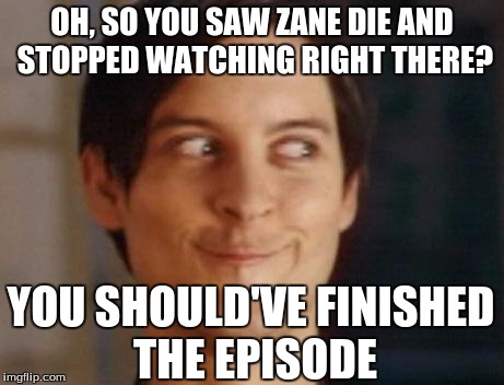 Spiderman Peter Parker | OH, SO YOU SAW ZANE DIE AND STOPPED WATCHING RIGHT THERE? YOU SHOULD'VE FINISHED THE EPISODE | image tagged in memes,spiderman peter parker | made w/ Imgflip meme maker