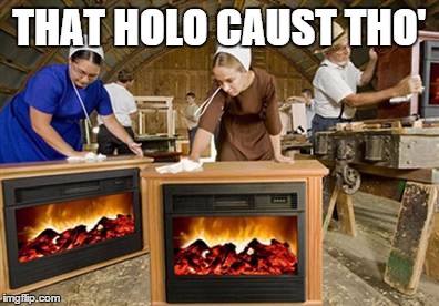 That Holo Caust Tho' | THAT HOLO CAUST THO' | image tagged in holo,caust,fake,burns,jew | made w/ Imgflip meme maker