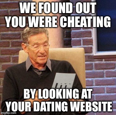 Maury Lie Detector | WE FOUND OUT YOU WERE CHEATING BY LOOKING AT YOUR DATING WEBSITE | image tagged in memes,maury lie detector,funny | made w/ Imgflip meme maker