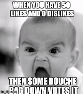 Angry Baby | WHEN YOU HAVE 50 LIKES AND 0 DISLIKES THEN SOME DOUCHE BAG DOWN VOTES IT | image tagged in memes,angry baby | made w/ Imgflip meme maker