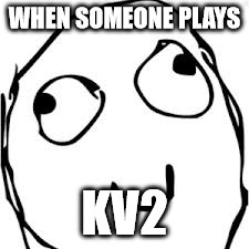 Derp | WHEN SOMEONE PLAYS KV2 | image tagged in memes,derp | made w/ Imgflip meme maker