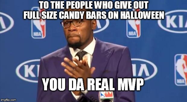 Nothing better than a full size Twix... | TO THE PEOPLE WHO GIVE OUT FULL SIZE CANDY BARS ON HALLOWEEN YOU DA REAL MVP | image tagged in memes,you the real mvp | made w/ Imgflip meme maker