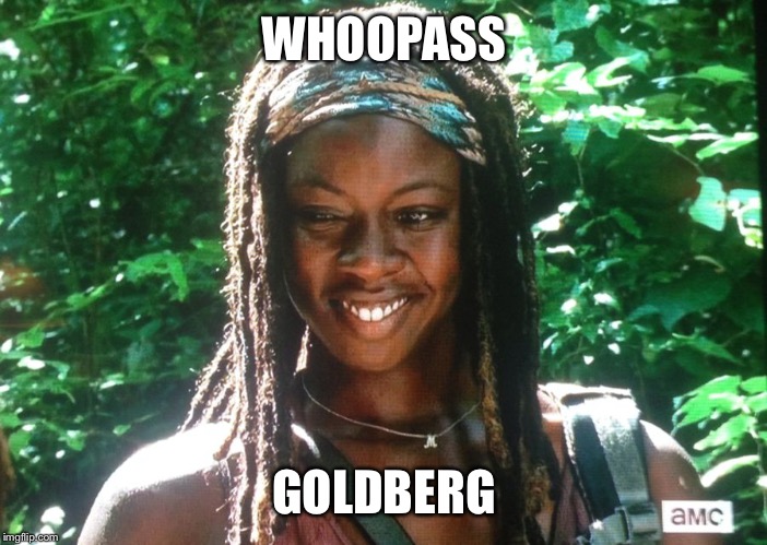 WHOOPASS GOLDBERG | image tagged in michonne | made w/ Imgflip meme maker