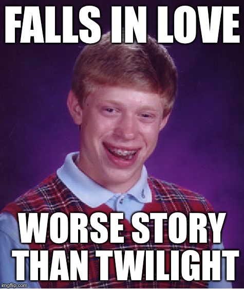 Bad Luck Brian Meme | FALLS IN LOVE WORSE STORY THAN TWILIGHT | image tagged in memes,bad luck brian | made w/ Imgflip meme maker