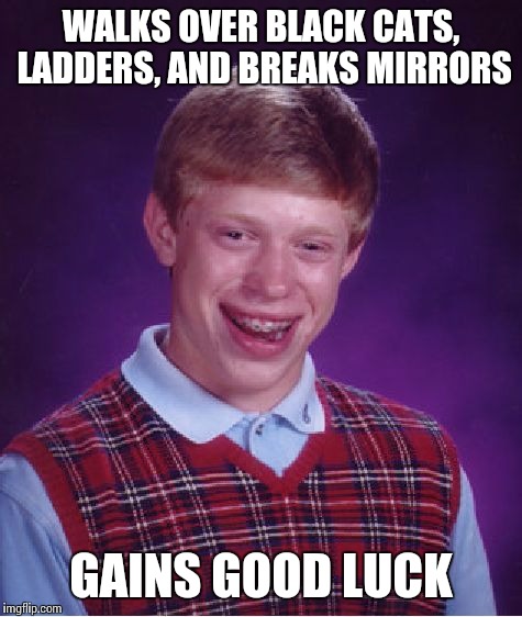 Bad Luck Brian Meme | WALKS OVER BLACK CATS, LADDERS, AND BREAKS MIRRORS GAINS GOOD LUCK | image tagged in memes,bad luck brian | made w/ Imgflip meme maker