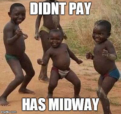 AFRICAN KIDS DANCING | DIDNT PAY HAS MIDWAY | image tagged in african kids dancing | made w/ Imgflip meme maker