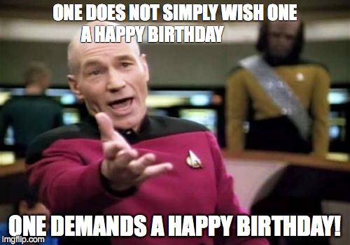 Picard Wtf | ONE DOES NOT SIMPLY WISH ONE 
A HAPPY BIRTHDAY ONE DEMANDS A HAPPY BIRTHDAY! | image tagged in memes,picard wtf | made w/ Imgflip meme maker
