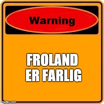 Warning Sign | FROLAND ER FARLIG | image tagged in memes,warning sign | made w/ Imgflip meme maker