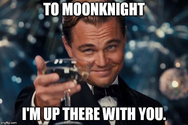 Leonardo Dicaprio Cheers | TO MOONKNIGHT I'M UP THERE WITH YOU. | image tagged in memes,leonardo dicaprio cheers | made w/ Imgflip meme maker