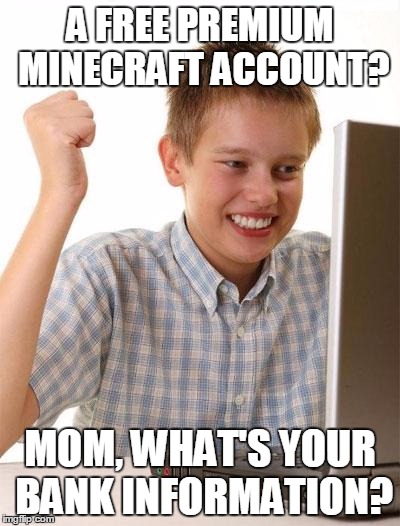 First Day On The Internet Kid Meme | A FREE PREMIUM MINECRAFT ACCOUNT? MOM, WHAT'S YOUR BANK INFORMATION? | image tagged in memes,first day on the internet kid | made w/ Imgflip meme maker