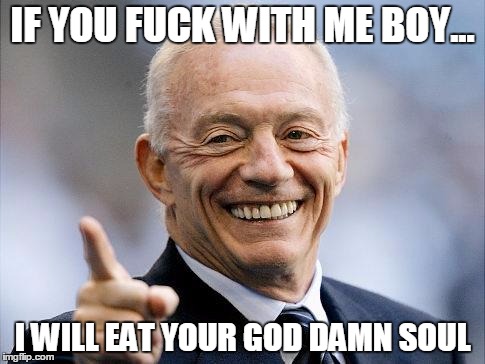 Cowboys | IF YOU F**K WITH ME BOY... I WILL EAT YOUR GO***AMN SOUL | image tagged in cowboys | made w/ Imgflip meme maker