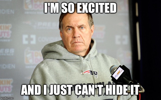 Bill Belichick headset | I'M SO EXCITED AND I JUST CAN'T HIDE IT | image tagged in bill belichick headset | made w/ Imgflip meme maker