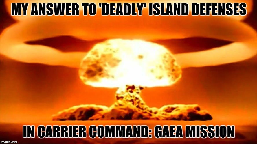 Nuke | MY ANSWER TO 'DEADLY' ISLAND DEFENSES IN CARRIER COMMAND: GAEA MISSION | image tagged in nuke | made w/ Imgflip meme maker