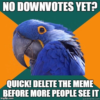 NO DOWNVOTES YET? QUICK! DELETE THE MEME BEFORE MORE PEOPLE SEE IT | made w/ Imgflip meme maker