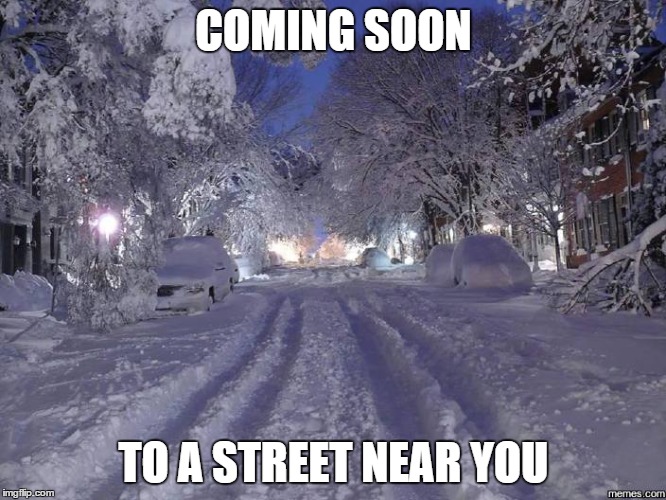 To those in the snow belt areas of the country | COMING SOON TO A STREET NEAR YOU | image tagged in funny meme | made w/ Imgflip meme maker