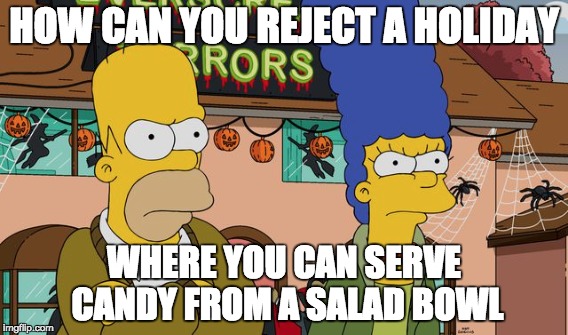 HOW CAN YOU REJECT A HOLIDAY WHERE YOU CAN SERVE CANDY FROM A SALAD BOWL | image tagged in AdviceAnimals | made w/ Imgflip meme maker