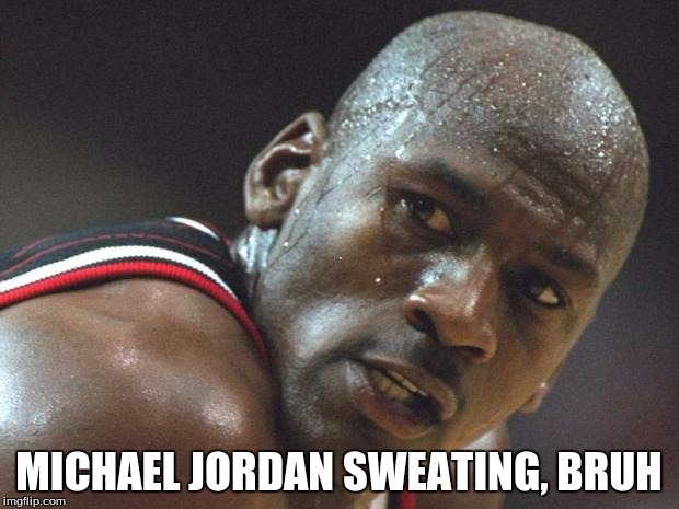 michael jordan sweating bruh | MICHAEL JORDAN SWEATING, BRUH | image tagged in michael jordan sweating bruh | made w/ Imgflip meme maker