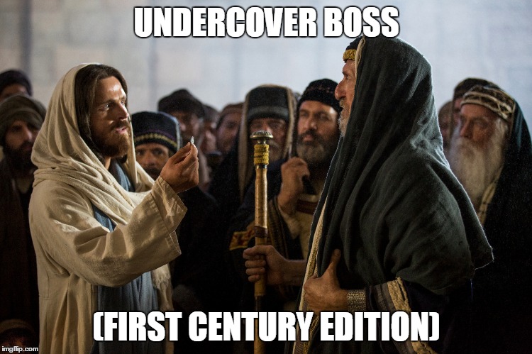 Before TV, before radio, there was... | UNDERCOVER BOSS (FIRST CENTURY EDITION) | image tagged in jesus,christ,christian,religion | made w/ Imgflip meme maker