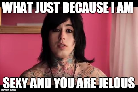 ronnie radke | WHAT JUST BECAUSE I AM SEXY AND YOU ARE JELOUS | image tagged in ronnie radke | made w/ Imgflip meme maker