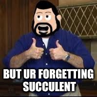BUT UR FORGETTING SUCCULENT | made w/ Imgflip meme maker