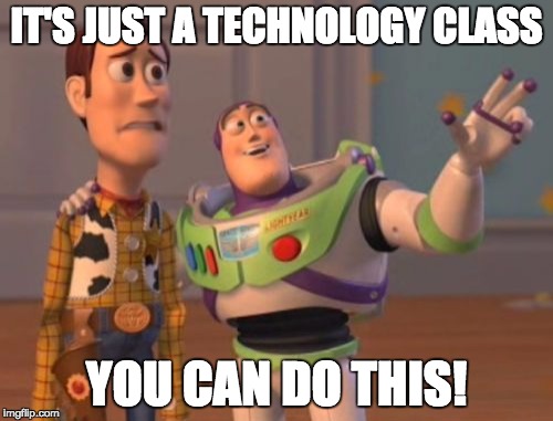 X, X Everywhere Meme | IT'S JUST A TECHNOLOGY CLASS YOU CAN DO THIS! | image tagged in memes,x x everywhere | made w/ Imgflip meme maker