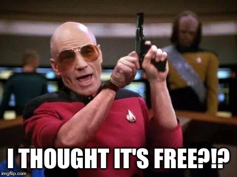 I THOUGHT IT'S FREE?!? | image tagged in picard gangsta | made w/ Imgflip meme maker