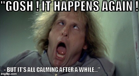 Scary Harry | "GOSH ! IT HAPPENS AGAIN ! - BUT IT'S ALL CALMING AFTER A WHILE..." | image tagged in memes,scary harry | made w/ Imgflip meme maker