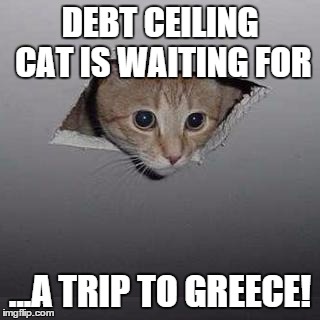 Ceiling Cat Meme | DEBT CEILING CAT IS WAITING FOR ...A TRIP TO GREECE! | image tagged in ceiling cat | made w/ Imgflip meme maker