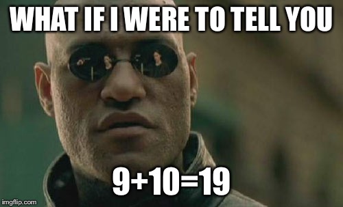 Matrix Morpheus | WHAT IF I WERE TO TELL YOU 9+10=19 | image tagged in memes,matrix morpheus | made w/ Imgflip meme maker